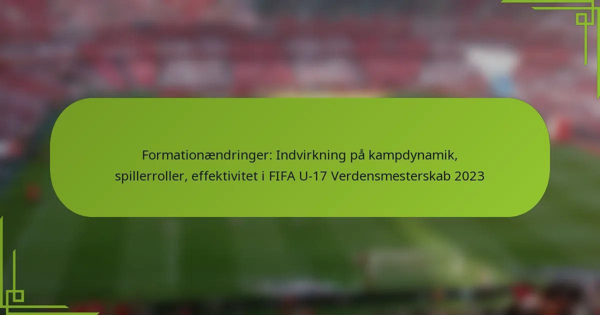 Formationændringer: Indvirkning på kampdynamik, spillerroller, effektivitet i FIFA U-17 Verdensmesterskab 2023