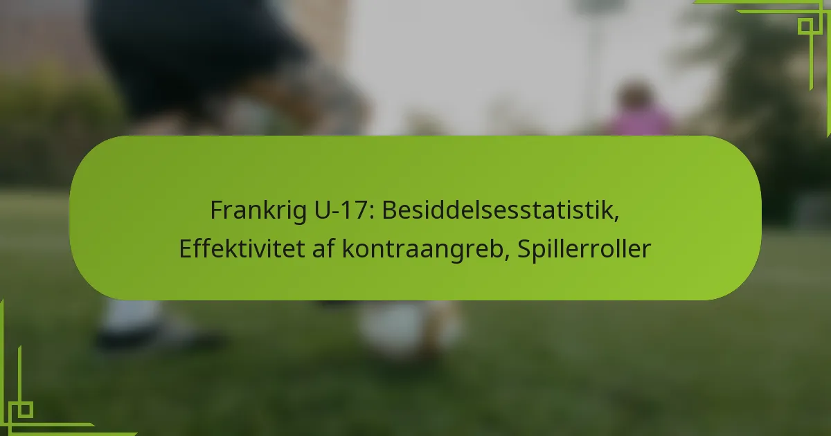 Frankrig U-17: Besiddelsesstatistik, Effektivitet af kontraangreb, Spillerroller