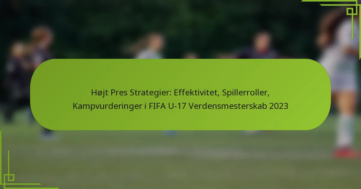 Højt Pres Strategier: Effektivitet, Spillerroller, Kampvurderinger i FIFA U-17 Verdensmesterskab 2023