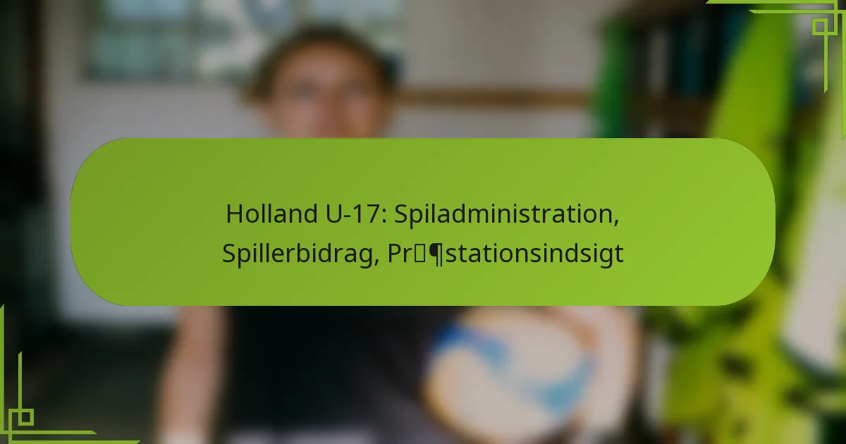 Holland U-17: Spiladministration, Spillerbidrag, Præstationsindsigt