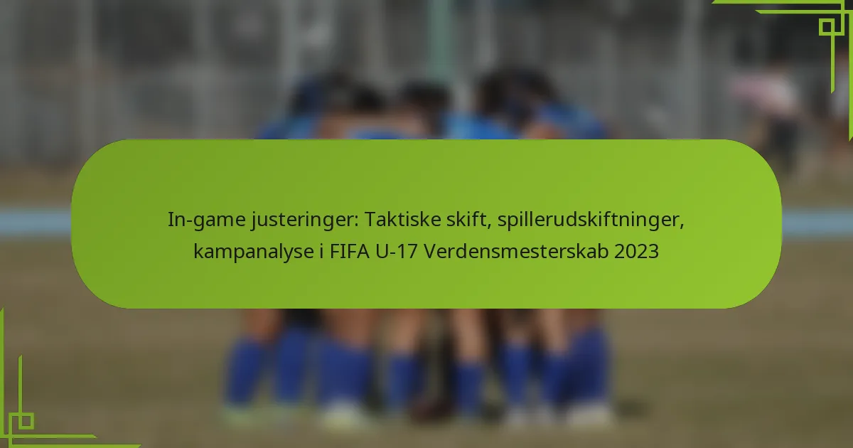 In-game justeringer: Taktiske skift, spillerudskiftninger, kampanalyse i FIFA U-17 Verdensmesterskab 2023