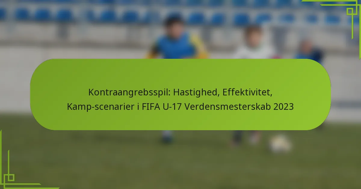 Kontraangrebsspil: Hastighed, Effektivitet, Kamp-scenarier i FIFA U-17 Verdensmesterskab 2023