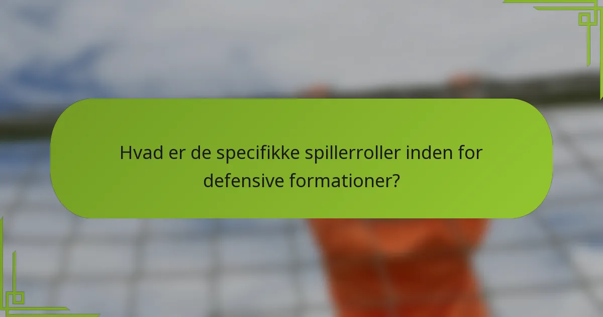 Hvad er de specifikke spillerroller inden for defensive formationer?