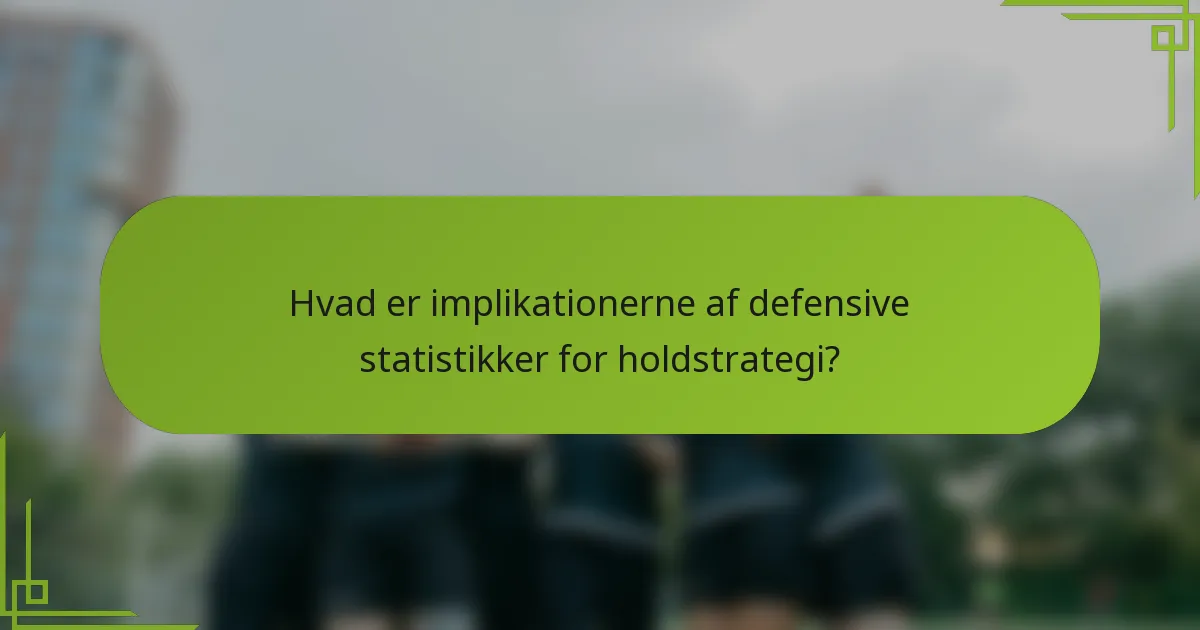 Hvad er implikationerne af defensive statistikker for holdstrategi?