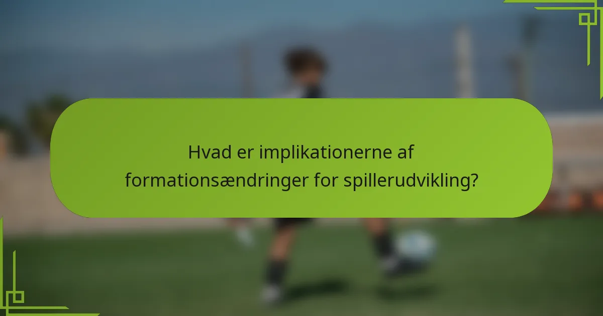 Hvad er implikationerne af formationsændringer for spillerudvikling?