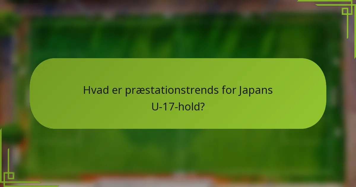 Hvad er præstationstrends for Japans U-17-hold?