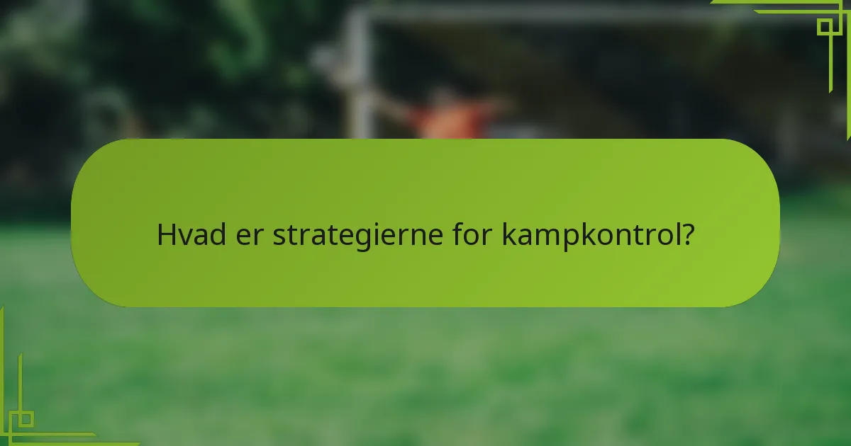 Hvad er strategierne for kampkontrol?