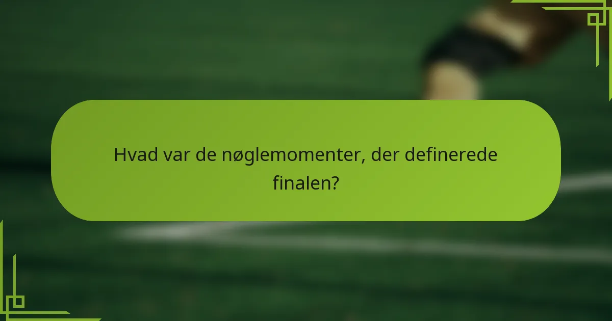 Hvad var de nøglemomenter, der definerede finalen?