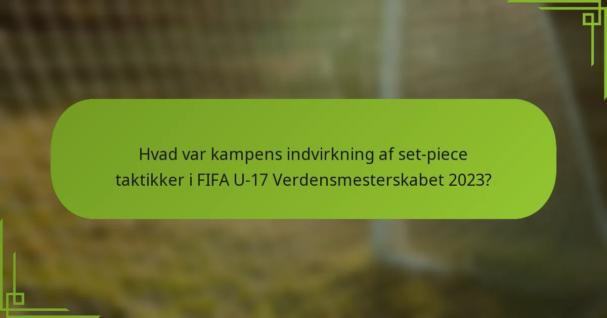 Hvad var kampens indvirkning af set-piece taktikker i FIFA U-17 Verdensmesterskabet 2023?