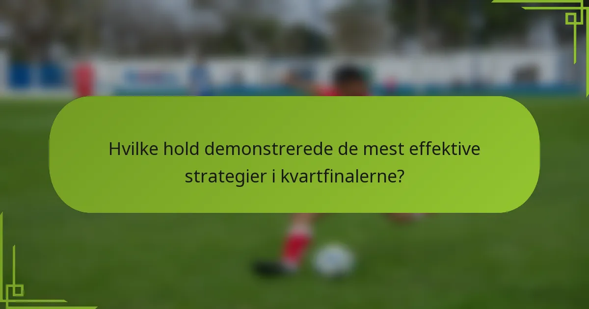 Hvilke hold demonstrerede de mest effektive strategier i kvartfinalerne?