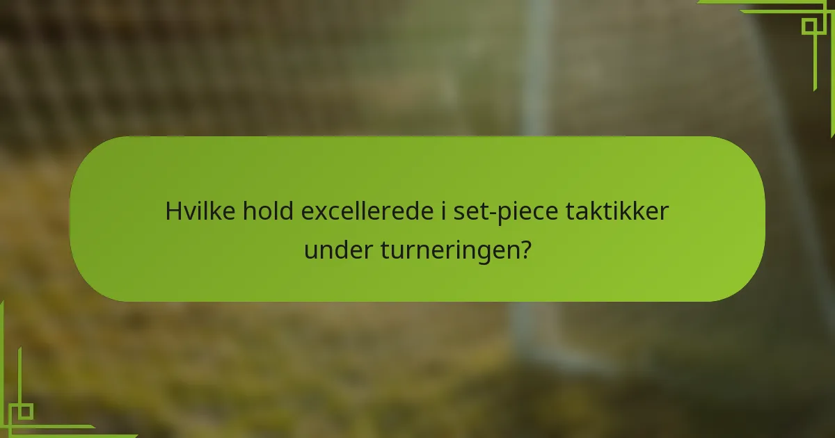 Hvilke hold excellerede i set-piece taktikker under turneringen?