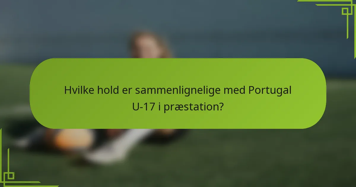 Hvilke hold er sammenlignelige med Portugal U-17 i præstation?