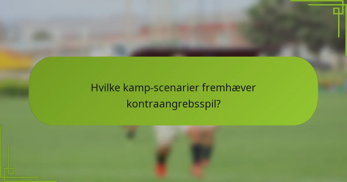 Hvilke kamp-scenarier fremhæver kontraangrebsspil?