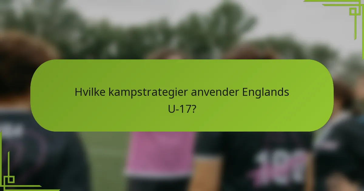 Hvilke kampstrategier anvender Englands U-17?