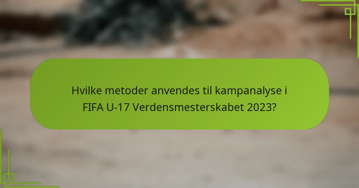 Hvilke metoder anvendes til kampanalyse i FIFA U-17 Verdensmesterskabet 2023?