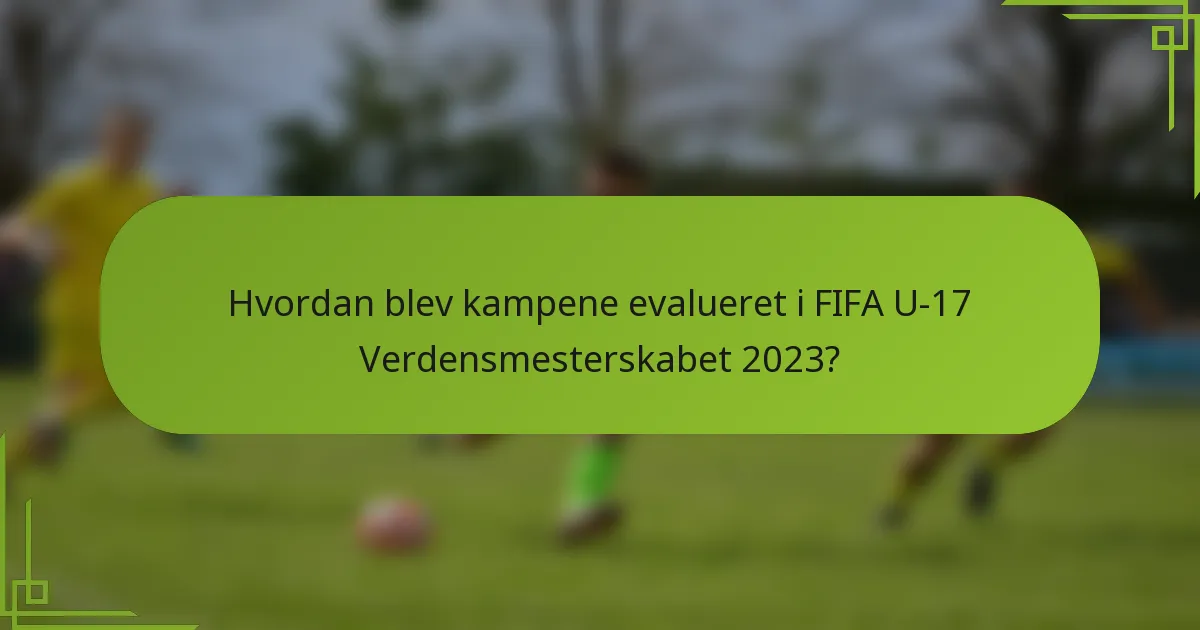Hvordan blev kampene evalueret i FIFA U-17 Verdensmesterskabet 2023?
