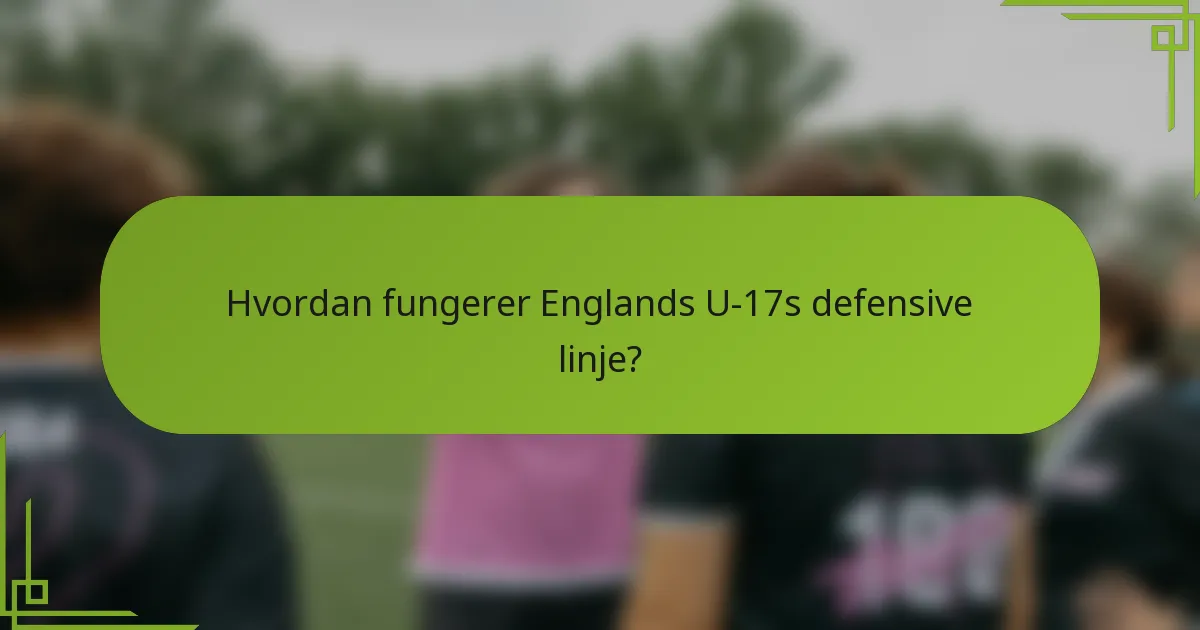 Hvordan fungerer Englands U-17s defensive linje?