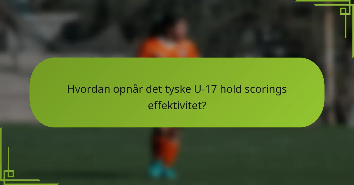 Hvordan opnår det tyske U-17 hold scorings effektivitet?