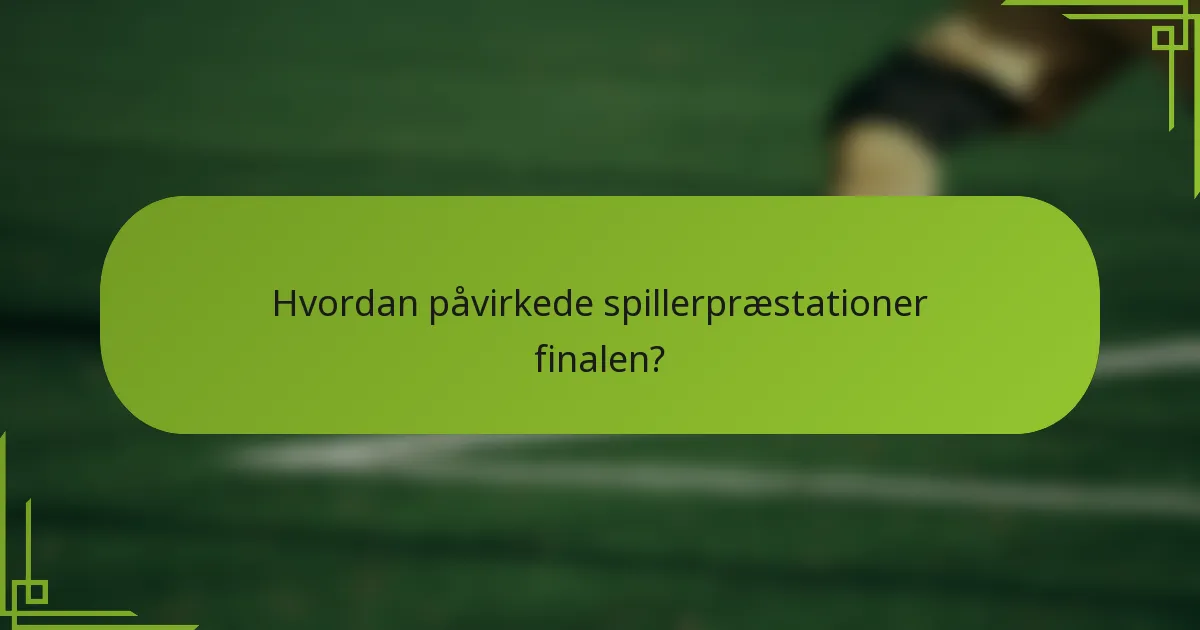 Hvordan påvirkede spillerpræstationer finalen?