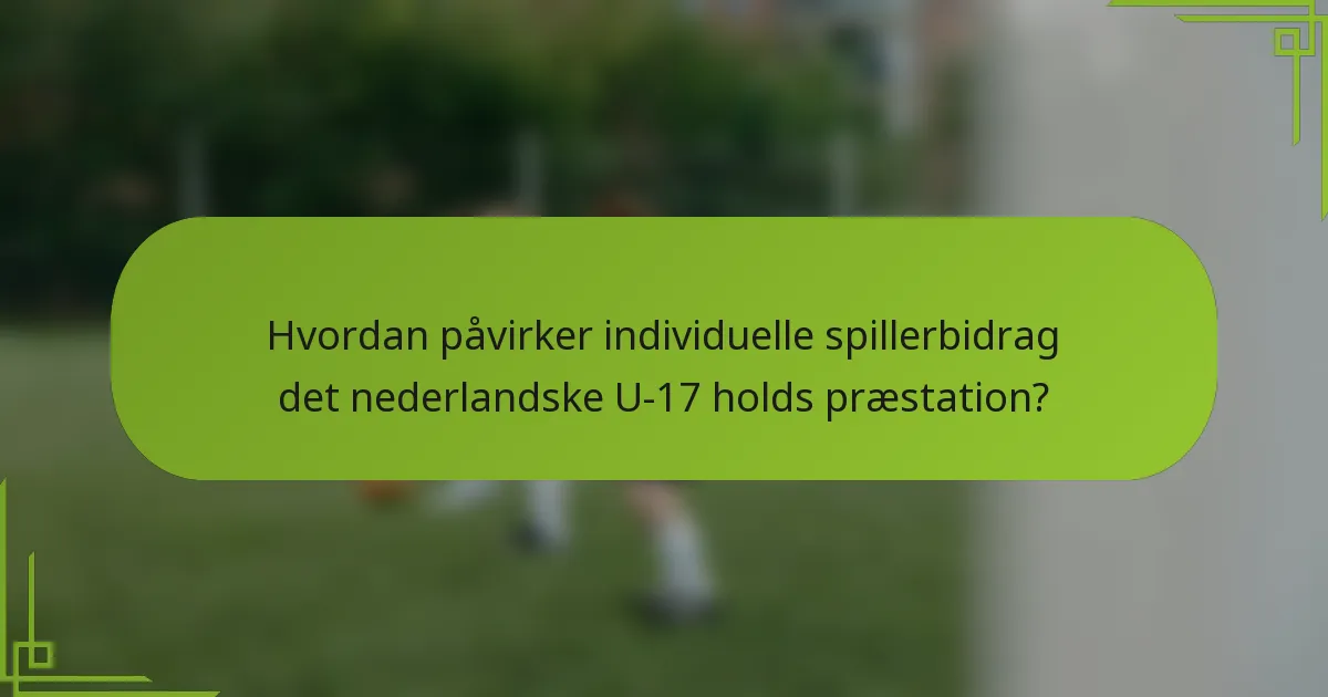 Hvordan påvirker individuelle spillerbidrag det nederlandske U-17 holds præstation?