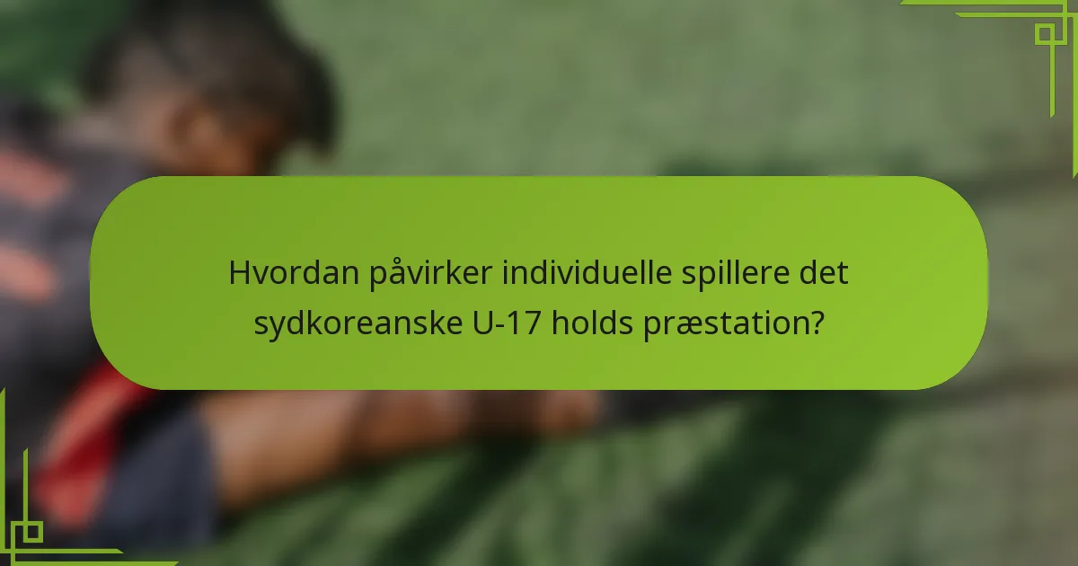 Hvordan påvirker individuelle spillere det sydkoreanske U-17 holds præstation?