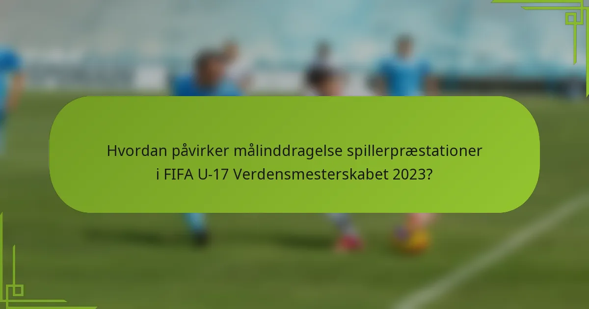 Hvordan påvirker målinddragelse spillerpræstationer i FIFA U-17 Verdensmesterskabet 2023?