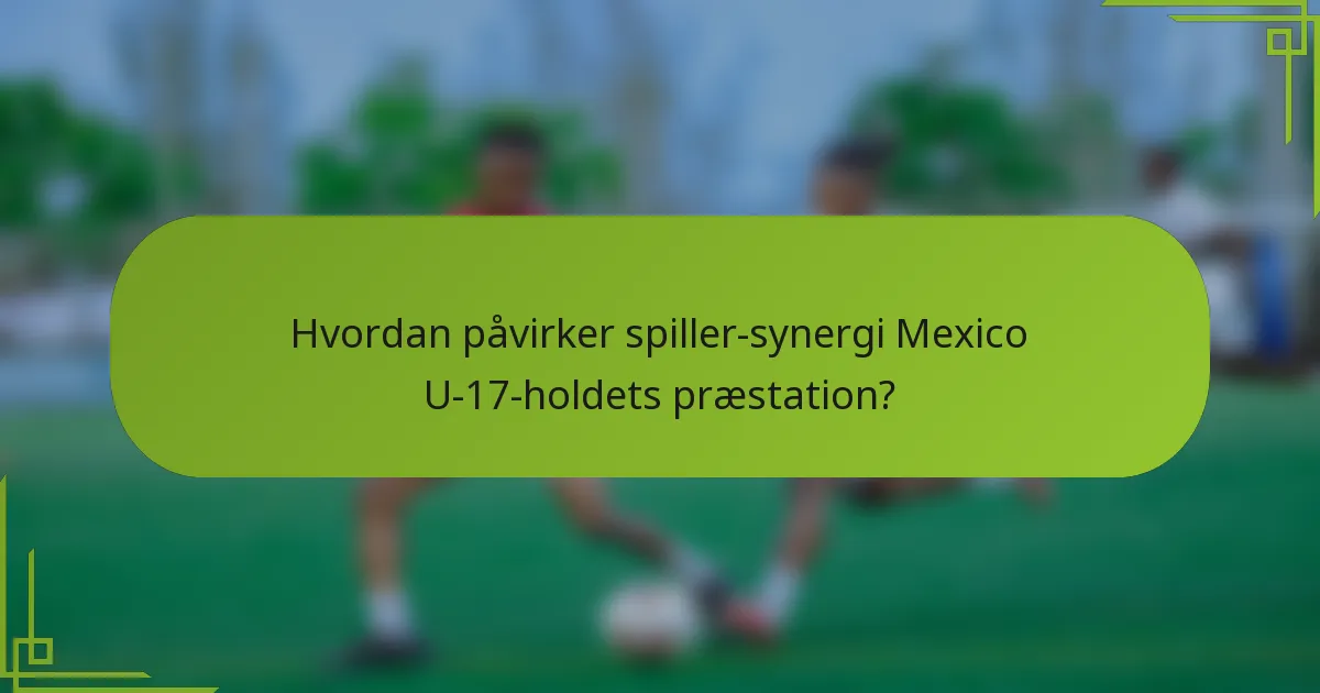 Hvordan påvirker spiller-synergi Mexico U-17-holdets præstation?