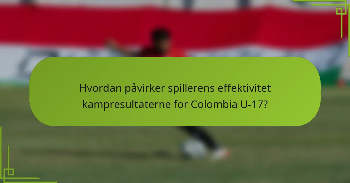 Hvordan påvirker spillerens effektivitet kampresultaterne for Colombia U-17?