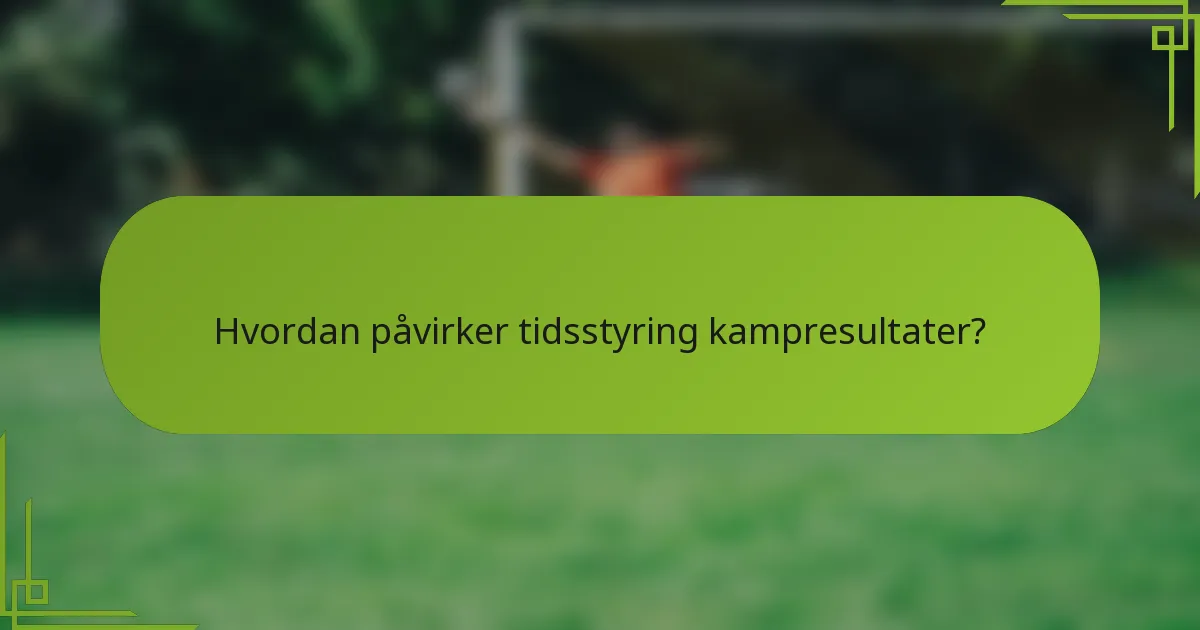 Hvordan påvirker tidsstyring kampresultater?