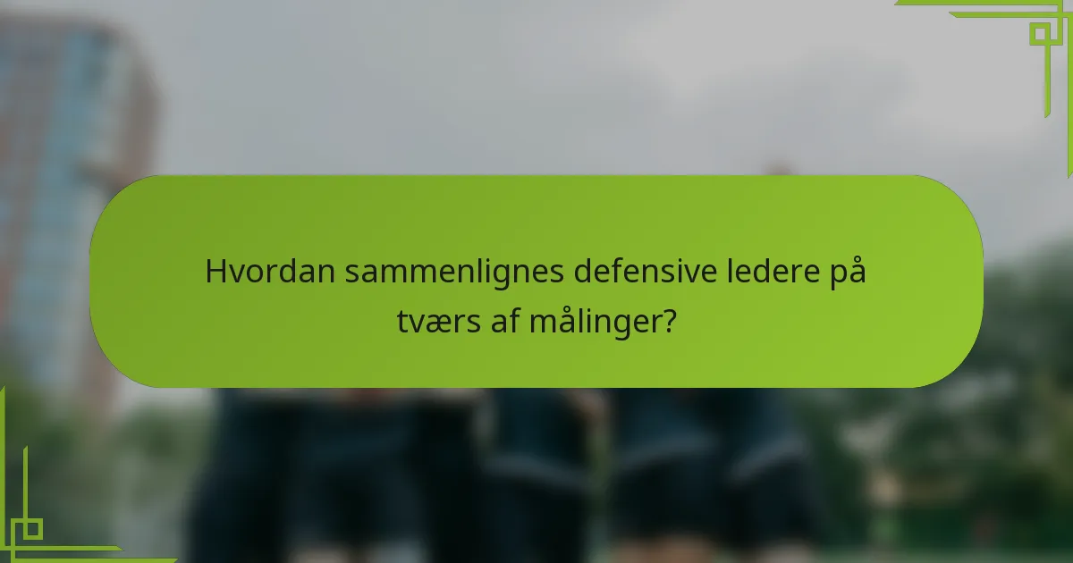 Hvordan sammenlignes defensive ledere på tværs af målinger?