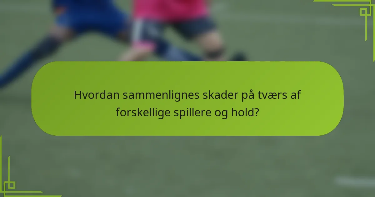 Hvordan sammenlignes skader på tværs af forskellige spillere og hold?