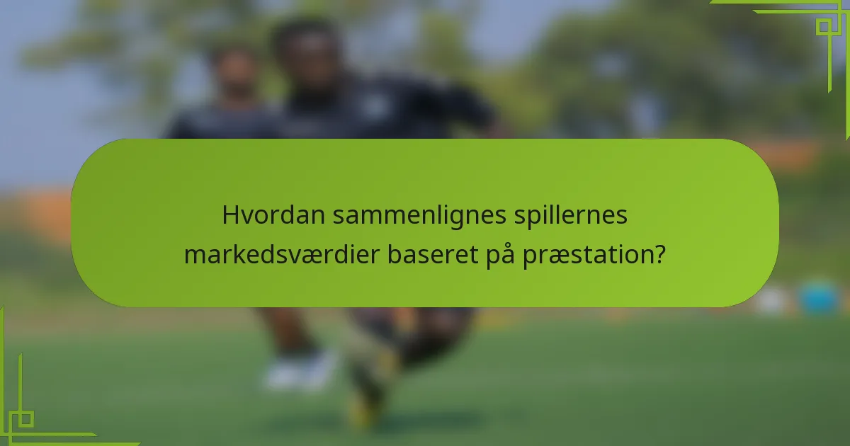 Hvordan sammenlignes spillernes markedsværdier baseret på præstation?