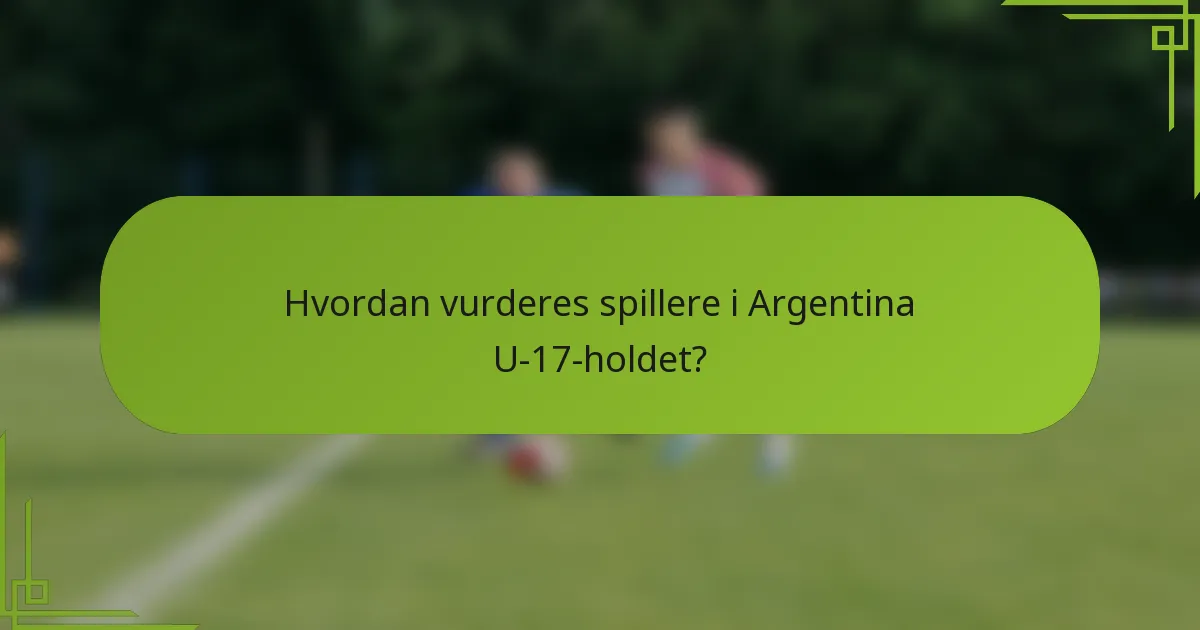 Hvordan vurderes spillere i Argentina U-17-holdet?